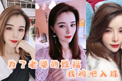 为了媳妇鸡巴入珠她的骚逼被操得直流白浆