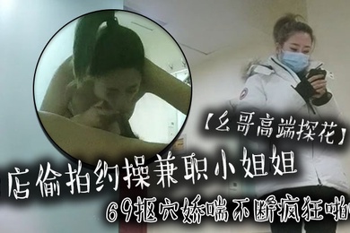 幺哥高端探花酒店偷拍约操兼职小姐姐69抠穴娇喘不断疯狂啪啪