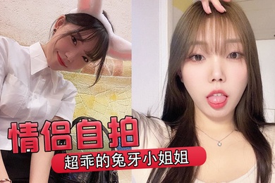 情侣自拍超乖的兔牙小姐姐喝醉后被男友按在马桶上爆操