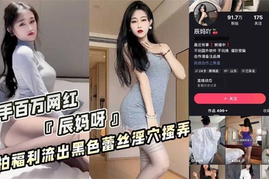 快手百万粉丝网红辰妈呀私拍福利漏点疑似流出性感睡衣酥胸半露黑色蕾丝内裤淫穴搔弄骚气十足