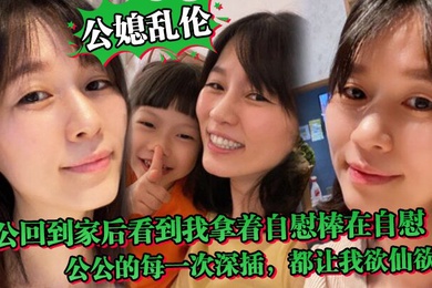 公媳乱伦中午公公回到家后听到动静回到房间正好看到我拿着自慰棒在自慰公公的每一次深插都让我欲仙欲死骚话连篇