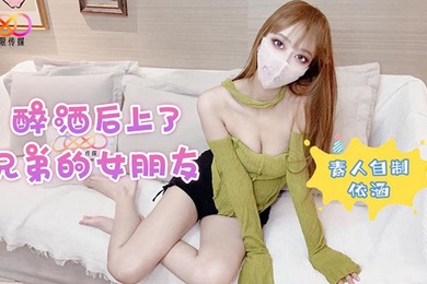 醉酒后上了兄弟的女朋友