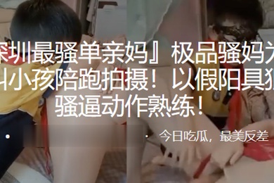 极骚妈赚钱叫小孩拍摄以假具插骚逼熟练