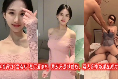 抖音网红裴南玮私下爱多P男友又是绿帽奴两人合作办淫乱派对