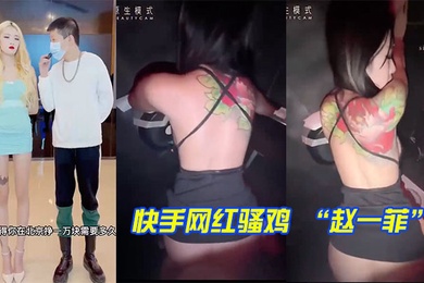 快手网红骚鸡赵一菲街头采访说一天挣一万块原来是在酒吧厕所被富二代内射拍视频挣的