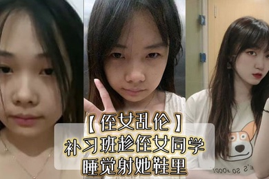 侄女乱伦补习班趁侄女同学睡觉射她鞋里偷看她换丝袜后拽住脚腕强奸