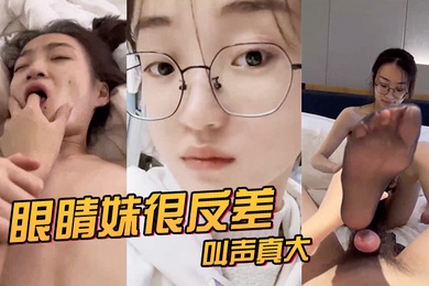 眼睛妹很反差叫声真大看来很享受