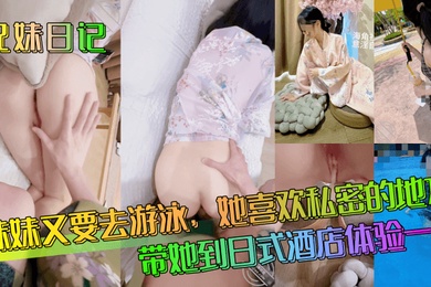 兄妹日记妹妹又要去游泳她喜欢私密的地方带她到日式酒店体验一下