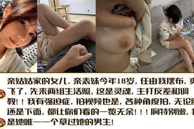 亲姑姑家的女儿亲表妹今年18岁任由我摆布爽飞了先来两组生活照这是灵魂主打反差和调教