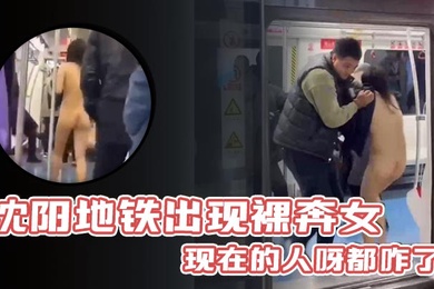 沈阳地铁出现裸奔女现在的人呀都咋了