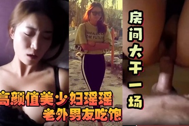 反差少妇高颜值美少妇瑶瑶和老外大屌男友吃饱回房间大干一场