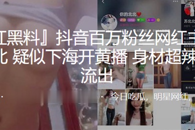 抖音百万粉丝网红主播苏北北疑似下海开黄播身材超辣视频流出